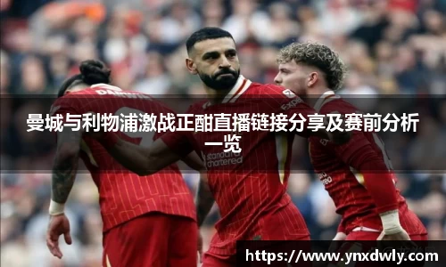 曼城与利物浦激战正酣直播链接分享及赛前分析一览